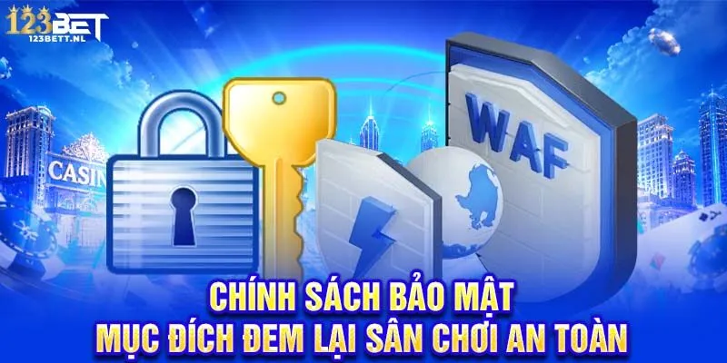 Chính sách bảo mật mục đích đem lại sân chơi an toàn