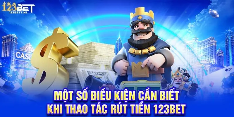 Một số điều kiện cần biết khi thao tác rút tiền 123Bet