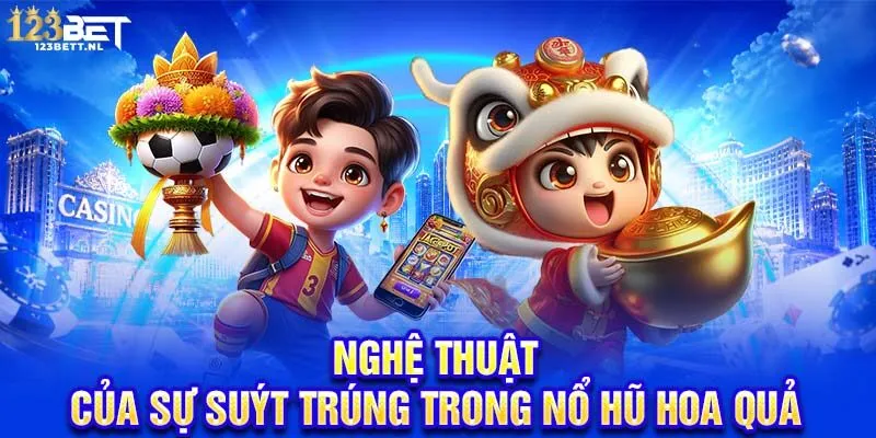 Nghệ thuật của sự suýt trúng trong nổ hũ hoa quả